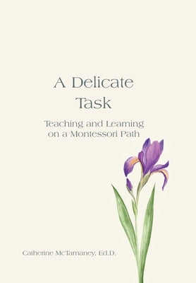A Delicate Task: Teaching and Learning on a Montessori Path by McTamaney Ed D., Catherine
