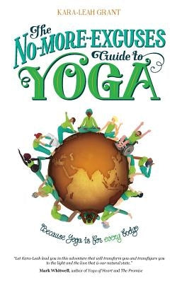 The No-More-Excuses Guide to Yoga by Grant, Kara-Leah
