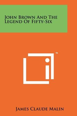 John Brown And The Legend Of Fifty-Six by Malin, James Claude
