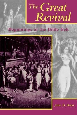 The Great Revival: Beginnings of the Bible Belt by Boles, John B.