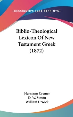 Biblio-Theological Lexicon Of New Testament Greek (1872) by Cremer, Hermann
