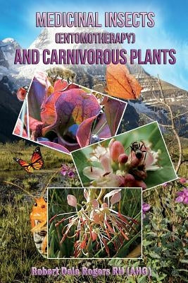 Medicinal Insects (Entomotherapy) and Carnivorous Plants by Rogers Rh, Robert Dale