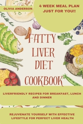 Fatty Liver Diet Cookbook: Easy and Effective Recipes and lifestyle methods to Improve Liver Health, Reverse Fatty Liver Disease by Anderson, Olivia
