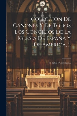 Coleccion De Cánones Y De Todos Los Concilios De La Iglesia De España Y De America, 5: En Latin Y Castellano... by Anonymous