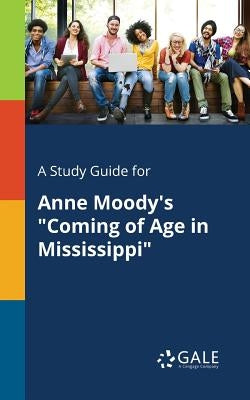 A Study Guide for Anne Moody's "Coming of Age in Mississippi" by Gale, Cengage Learning