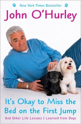 It's Okay to Miss the Bed on the First Jump: And Other Life Lessons I Learned from Dogs by O'Hurley, John