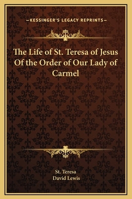 The Life of St. Teresa of Jesus Of the Order of Our Lady of Carmel by St Teresa