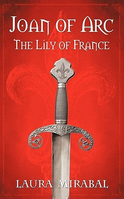 Joan of Arc: The Lily of France by Mirabal, Laura