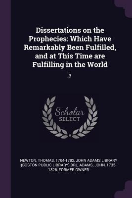 Dissertations on the Prophecies: Which Have Remarkably Been Fulfilled, and at This Time are Fulfilling in the World: 3 by Newton, Thomas