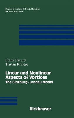Linear and Nonlinear Aspects of Vortices: The Ginzburg-Andau Model by Pacard, Frank