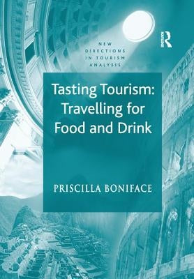Tasting Tourism: Travelling for Food and Drink by Boniface, Priscilla