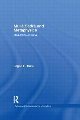 Mulla Sadra and Metaphysics: Modulation of Being by Rizvi, Sajjad H.