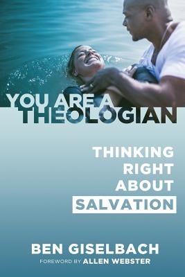 Thinking Right about Salvation (You Are a Theologian Series) by Giselbach, Ben