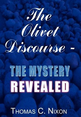 The Olivet Discourse - The Mystery Revealed by Nixon, Thomas C.