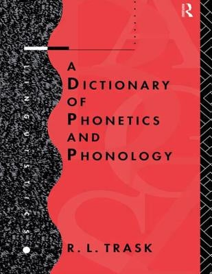 A Dictionary of Phonetics and Phonology by Trask, R. L.