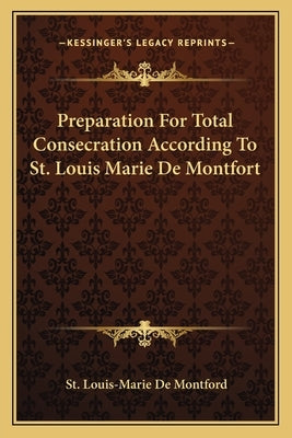 Preparation For Total Consecration According To St. Louis Marie De Montfort by De Montford, St Louis-Marie