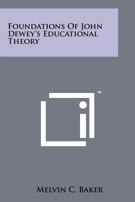 Foundations Of John Dewey's Educational Theory by Baker, Melvin C.