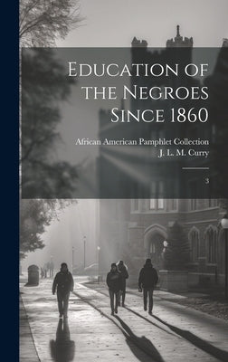 Education of the Negroes Since 1860: 3 by Curry, J. L. M. 1825-1903