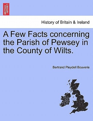 A Few Facts Concerning the Parish of Pewsey in the County of Wilts. by Bouverie, Bertrand Pleydell