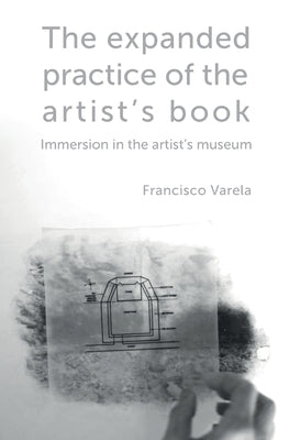 The expanded practice of the artist's book: Immersion in the artist's museum by Varela, Francisco