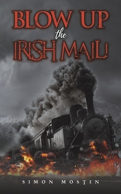 Blow Up the Irish Mail! by Mostin, Simon