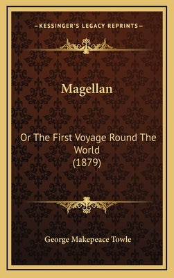 Magellan: Or The First Voyage Round The World (1879) by Towle, George Makepeace