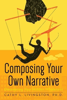 Composing Your Own Narrative: Discovering Your Hidden Wholeness by Livingston, Cathy L.