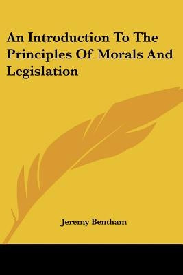 An Introduction To The Principles Of Morals And Legislation by Bentham, Jeremy