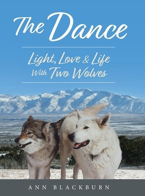 The Dance: Light, Love & Life With Two Wolves by Blackburn, Ann