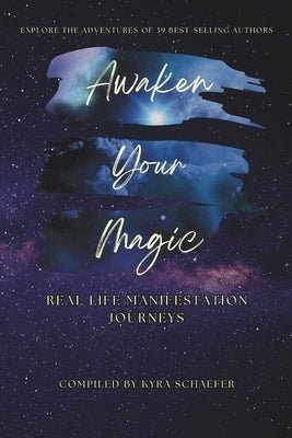Awaken Your Magic: Real Life Manifestation Journeys by Schaefer, Kyra
