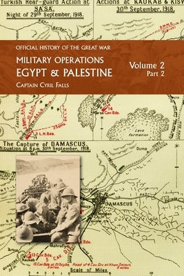 Military Operations Egypt & Palestine: Volume 2 Part 2: FROM JUNE 1917 TO THE END OF THE WAR by Falls, Captain Cyril