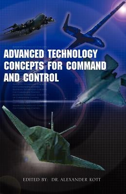 Advanced Technology Concepts for Command and Control by Kott, Alexander