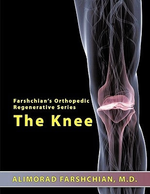 Farshchian's Orthopedic Regenerative Series: The Knee by Farshchian M. D., Alimorad