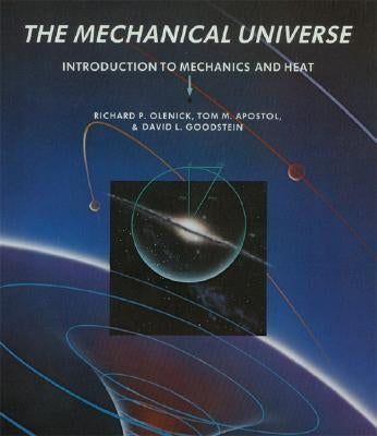 The Mechanical Universe: Introduction to Mechanics and Heat by Olenick, Richard P.