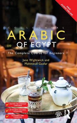 Colloquial Arabic of Egypt: The Complete Course for Beginners by Wightwick, Jane