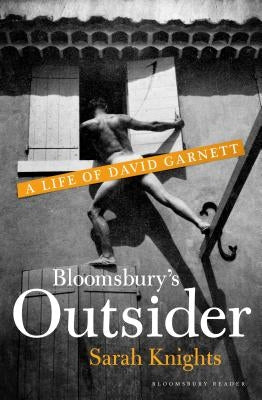 Bloomsbury's Outsider: A Life of David Garnett by Knights, Sarah