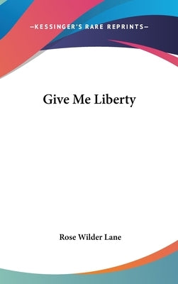 Give Me Liberty by Lane, Rose Wilder