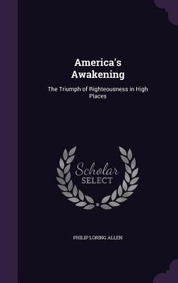 America's Awakening: The Triumph of Righteousness in High Places by Allen, Philip Loring