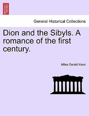 Dion and the Sibyls. a Romance of the First Century. by Keon, Miles Gerald