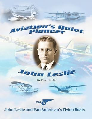 Aviation's Quiet Pioneer: Pan American Flying Boats by Leslie, Peter