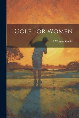 Golf For Women by Golfer, A. Woman