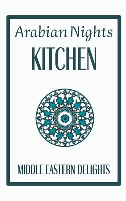 Arabian Nights Kitchen: Middle Eastern Delights by Kitchen, Coledown