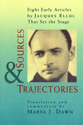 Sources and Trajectories: Eight Early Articles by Jacques Ellul That Set the Stage by Ellul, Jacques