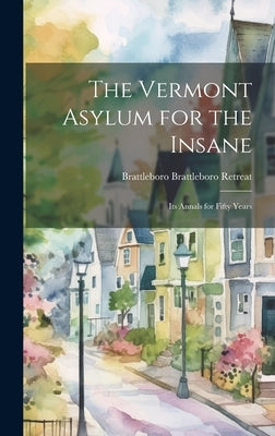 The Vermont Asylum for the Insane: Its Annals for Fifty Years by Brattleboro Retreat, Brattleboro