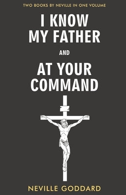 I Know My Father and At Your Command by Goddard, Neville