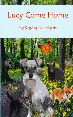 Lucy Come Home: A Dog's Spiritual Journey through an Enchanted Forest by Harris, Sandra Lee