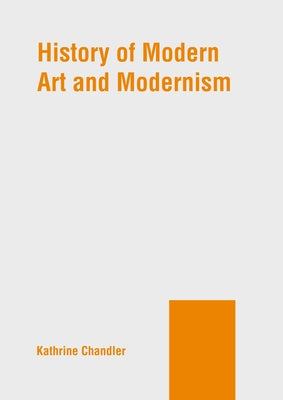 History of Modern Art and Modernism by Chandler, Kathrine