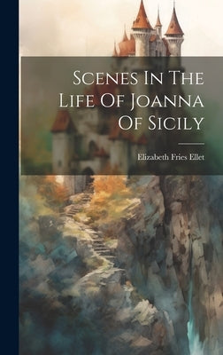 Scenes In The Life Of Joanna Of Sicily by Ellet, Elizabeth Fries