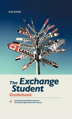 The Exchange Student Guidebook: Everything You'll Need to Spend a Successful High School Year Abroad by Schewe, Olav