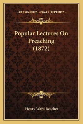 Popular Lectures On Preaching (1872) by Beecher, Henry Ward
